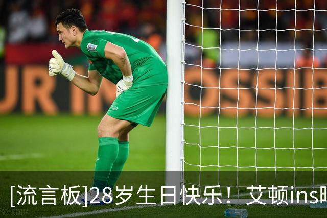 [流言板]28岁生日快乐！艾顿ins晒出多张照片祝自己生日快乐